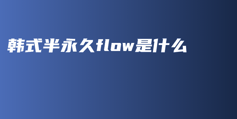 韓式半永久flow是什么插圖