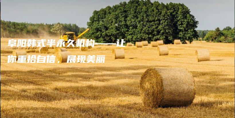 阜陽韓式半永久機(jī)構(gòu)——讓你重拾自信，展現(xiàn)美麗插圖