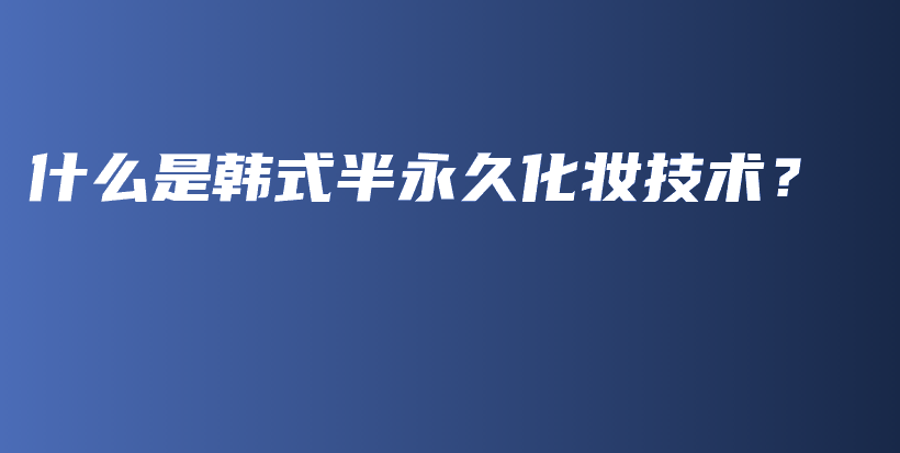 什么是韓式半永久化妝技術(shù)？插圖