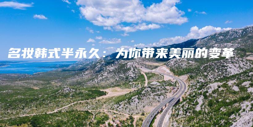 名妝韓式半永久：為你帶來美麗的變革插圖