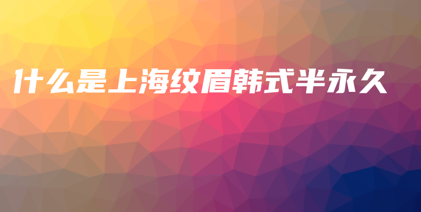 什么是上海紋眉韓式半永久插圖