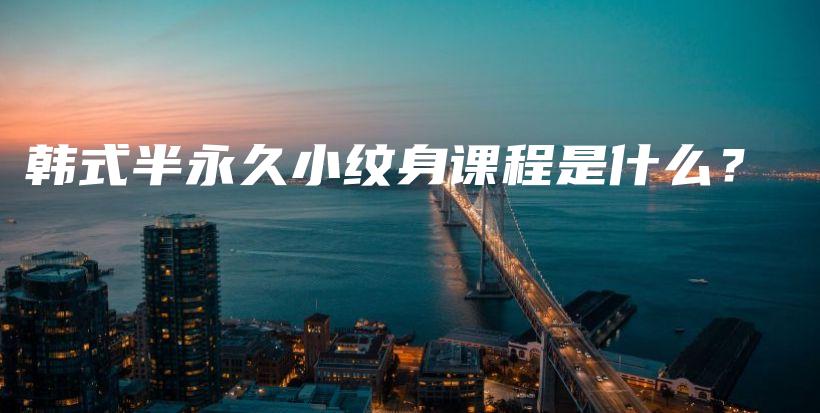 韓式半永久小紋身課程是什么？插圖