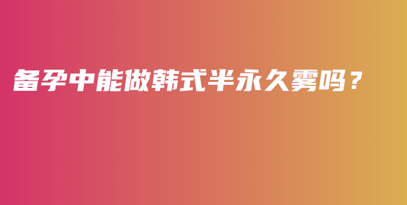 備孕中能做韓式半永久霧嗎？插圖