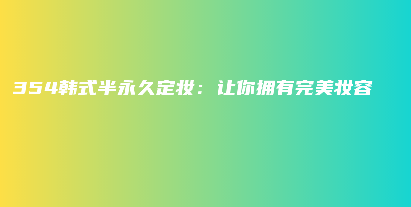 354韓式半永久定妝：讓你擁有完美妝容插圖