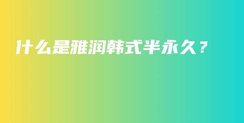 什么是雅潤韓式半永久？插圖