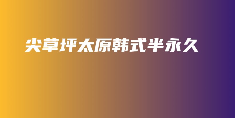 尖草坪太原韓式半永久插圖