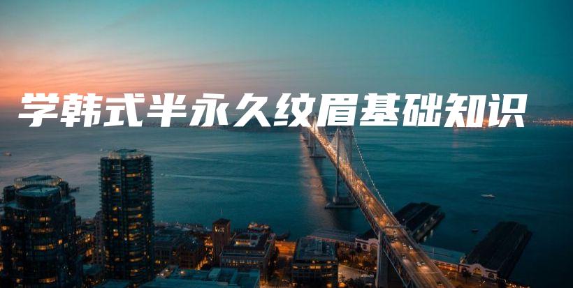 學(xué)韓式半永久紋眉基礎(chǔ)知識(shí)插圖