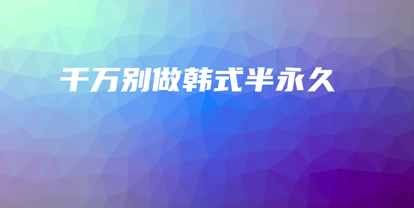 千萬(wàn)別做韓式半永久插圖