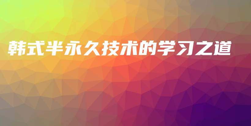 韓式半永久技術(shù)的學習之道插圖
