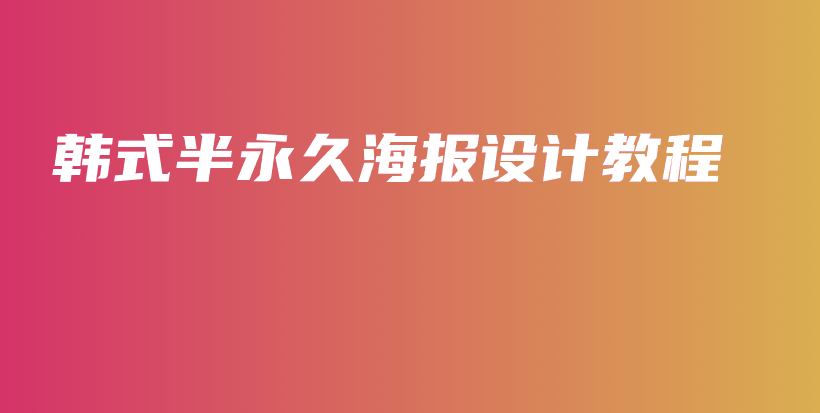 韓式半永久海報(bào)設(shè)計(jì)教程插圖