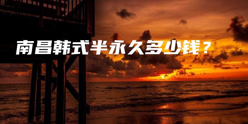 南昌韓式半永久多少錢？插圖