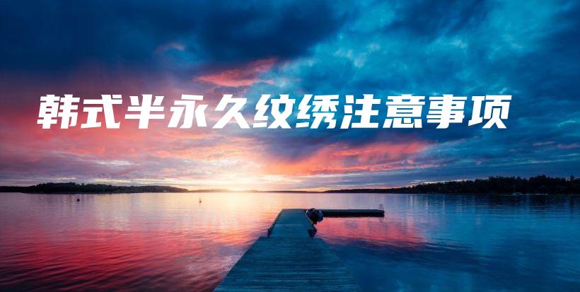 韓式半永久紋繡注意事項(xiàng)插圖
