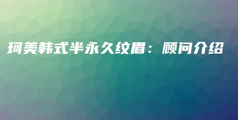 珂美韓式半永久紋眉：顧問介紹插圖