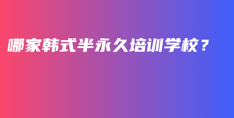 哪家韓式半永久培訓(xùn)學(xué)校？插圖