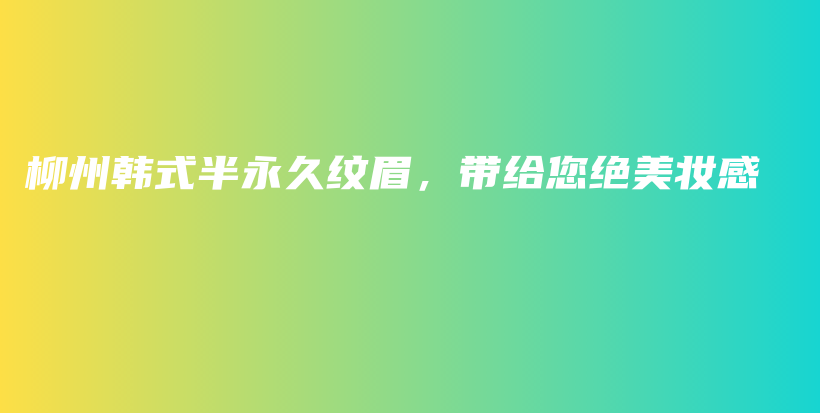 柳州韓式半永久紋眉，帶給您絕美妝感插圖
