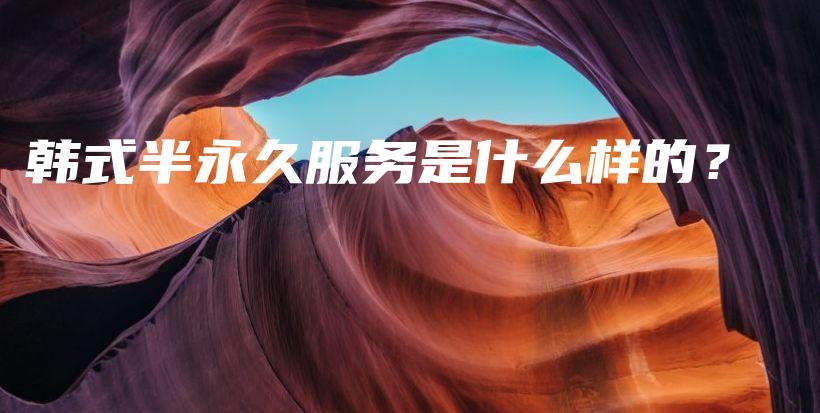 韓式半永久服務(wù)是什么樣的？插圖