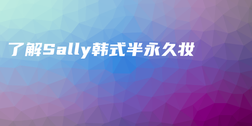 了解Sally韓式半永久妝插圖