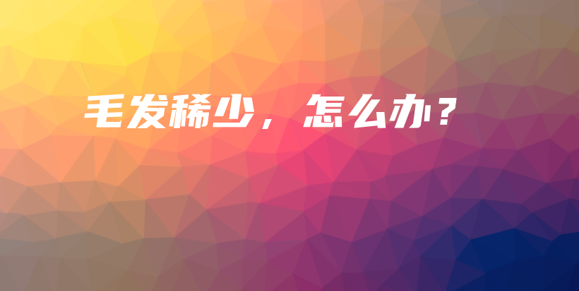 毛發(fā)稀少，怎么辦？插圖