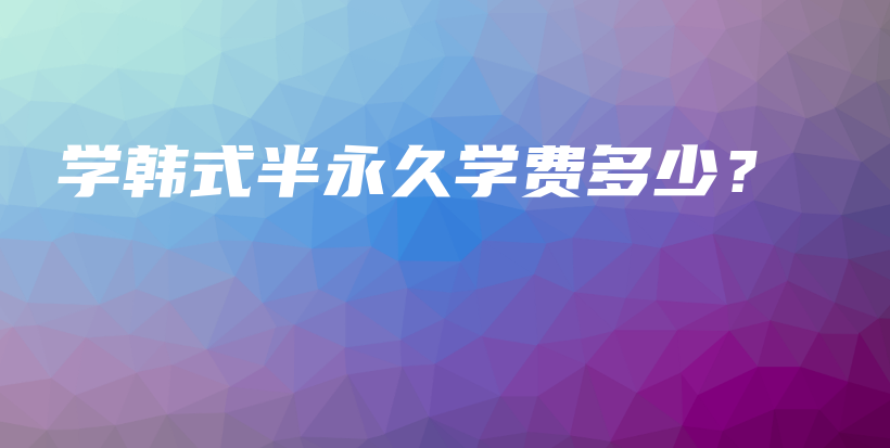 學(xué)韓式半永久學(xué)費(fèi)多少？插圖