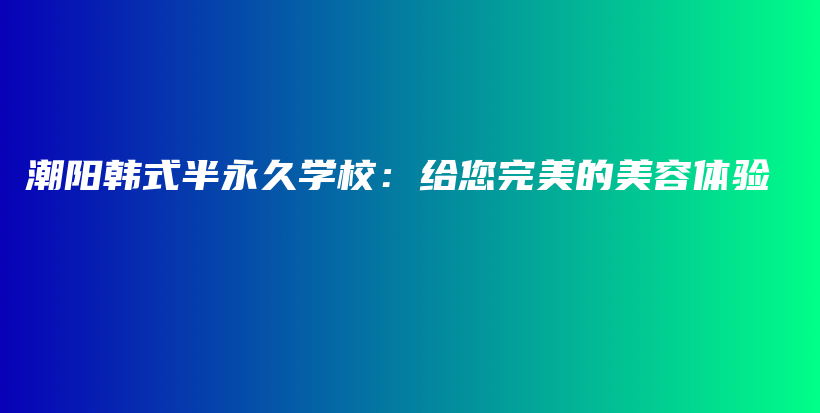 潮陽韓式半永久學校：給您完美的美容體驗插圖