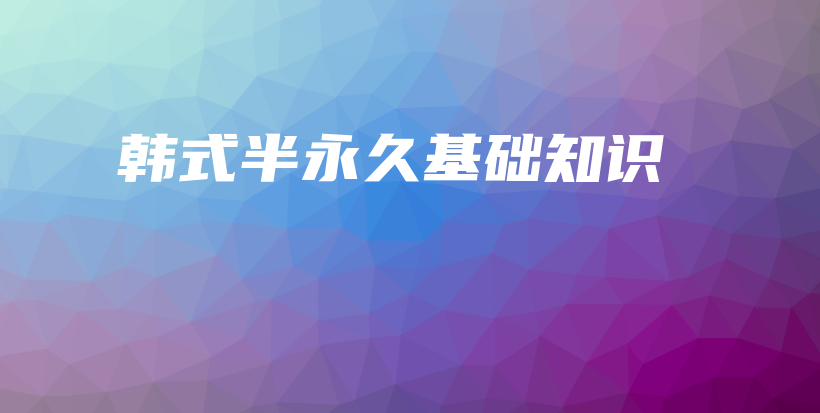 韓式半永久基礎(chǔ)知識插圖