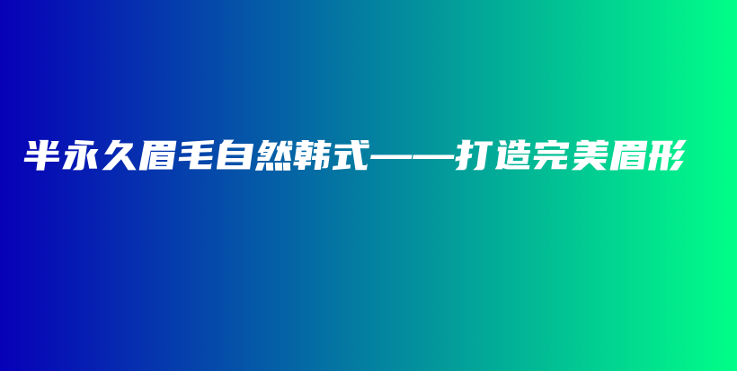半永久眉毛自然韓式——打造完美眉形插圖