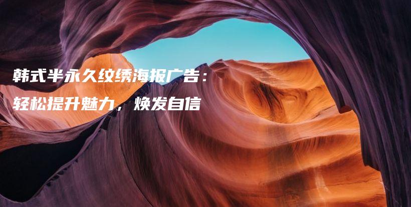 韓式半永久紋繡海報(bào)廣告：輕松提升魅力，煥發(fā)自信插圖
