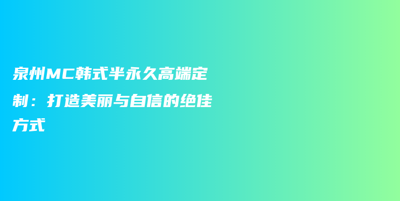 泉州MC韓式半永久高端定制：打造美麗與自信的絕佳方式插圖