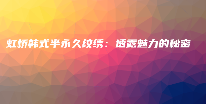 虹橋韓式半永久紋繡：透露魅力的秘密插圖
