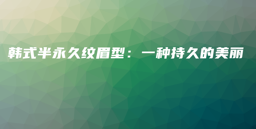 韓式半永久紋眉型：一種持久的美麗插圖