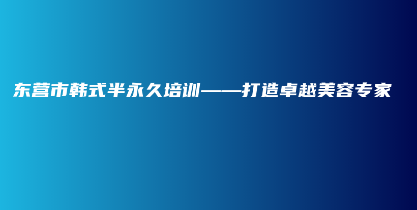 東營市韓式半永久培訓——打造卓越美容專家插圖