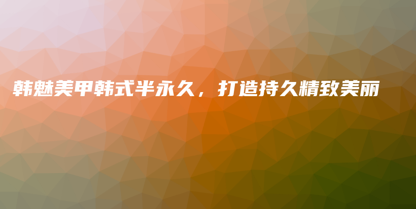 韓魅美甲韓式半永久，打造持久精致美麗插圖