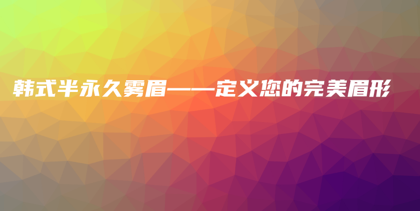 韓式半永久霧眉——定義您的完美眉形插圖