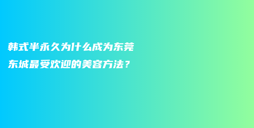 韓式半永久為什么成為東莞東城最受歡迎的美容方法？插圖