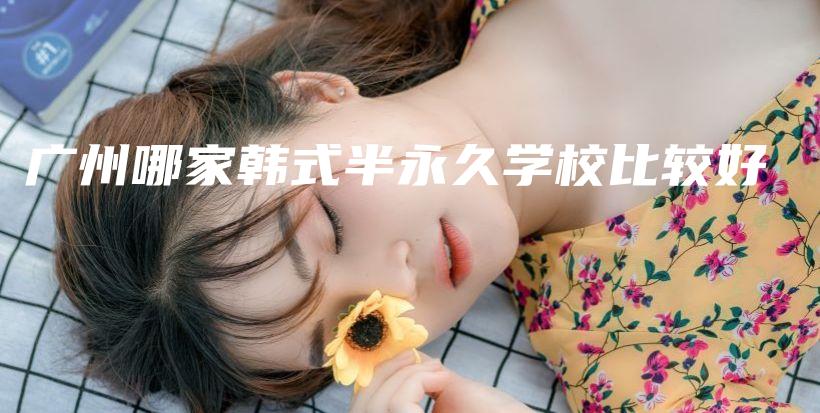 廣州哪家韓式半永久學校比較好插圖