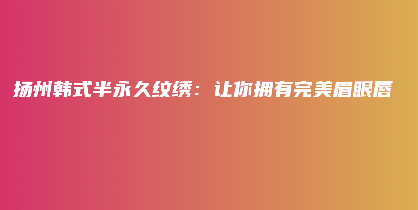 揚(yáng)州韓式半永久紋繡：讓你擁有完美眉眼唇插圖