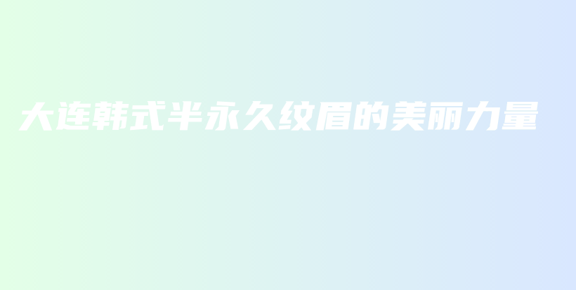 大連韓式半永久紋眉的美麗力量插圖