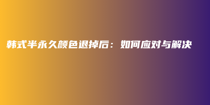 韓式半永久顏色退掉后：如何應(yīng)對(duì)與解決插圖