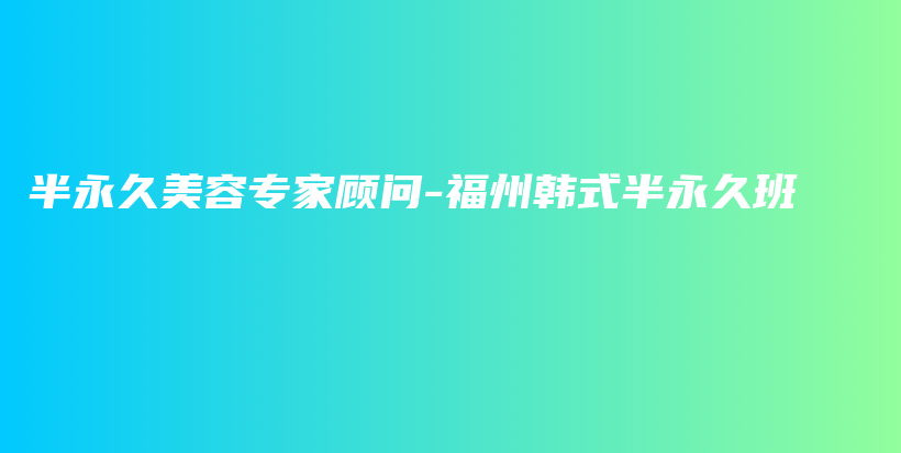 半永久美容專(zhuān)家顧問(wèn)-福州韓式半永久班插圖