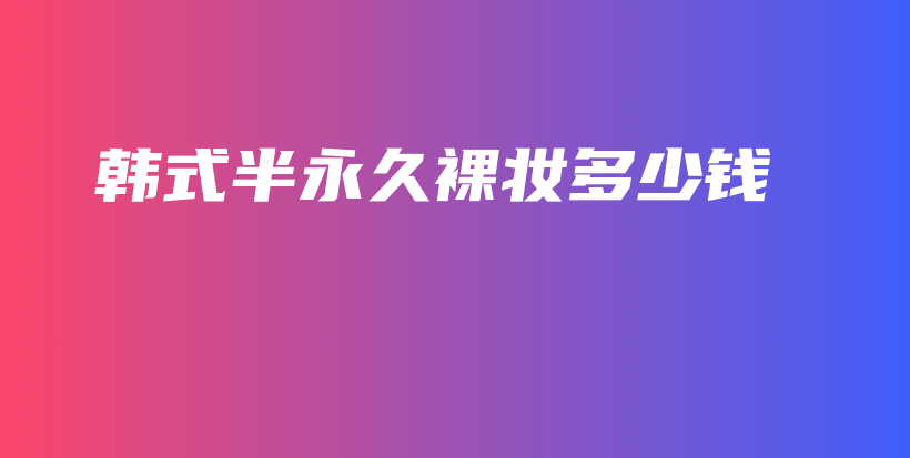 韓式半永久裸妝多少錢插圖