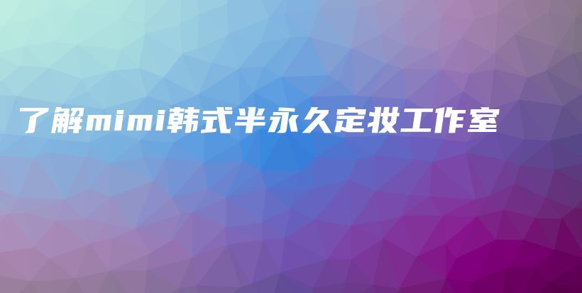 了解mimi韓式半永久定妝工作室插圖
