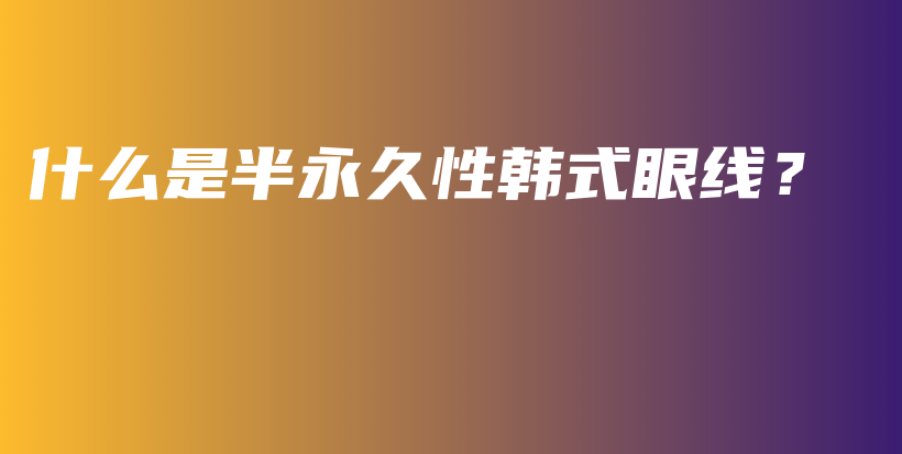 什么是半永久性韓式眼線？插圖