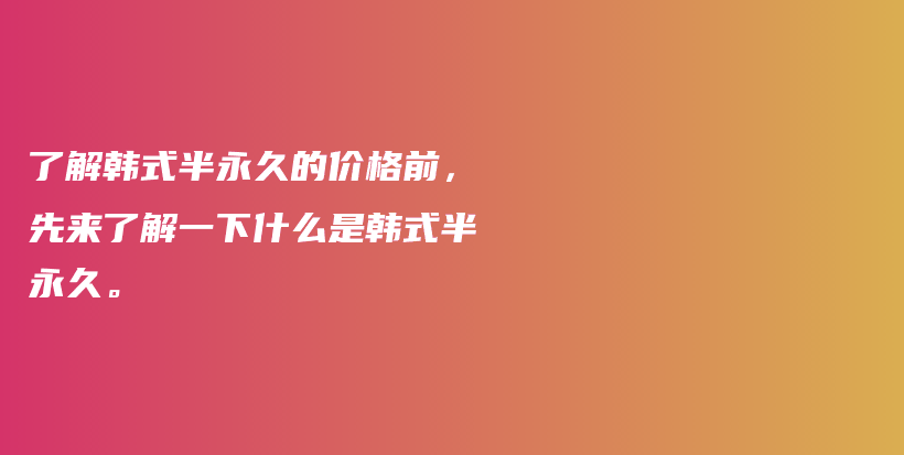 了解韓式半永久的價格前，先來了解一下什么是韓式半永久。插圖