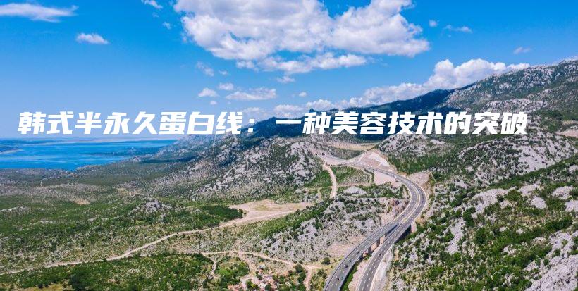 韓式半永久蛋白線：一種美容技術(shù)的突破插圖
