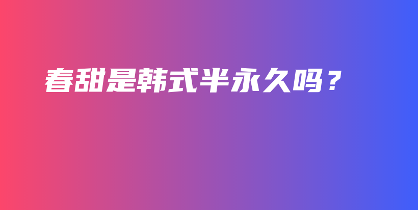 春甜是韓式半永久嗎？插圖
