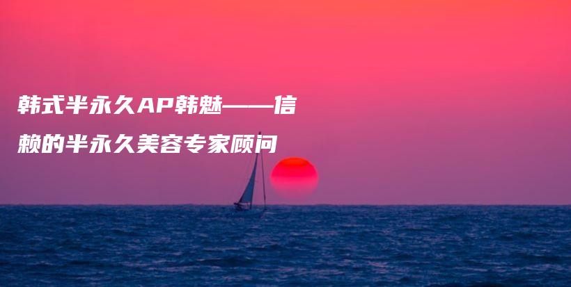 韓式半永久AP韓魅——信賴的半永久美容專家顧問插圖