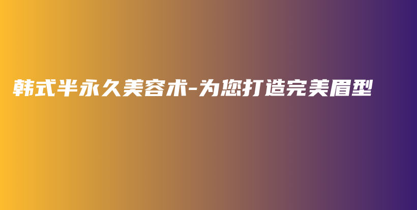 韓式半永久美容術-為您打造完美眉型插圖