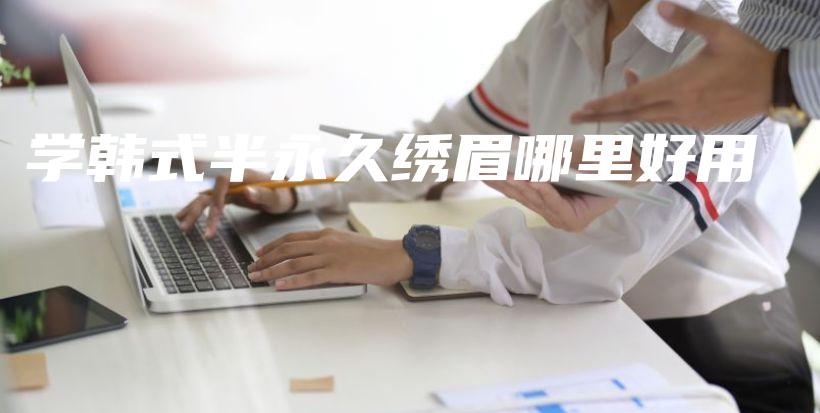 學韓式半永久繡眉哪里好用插圖