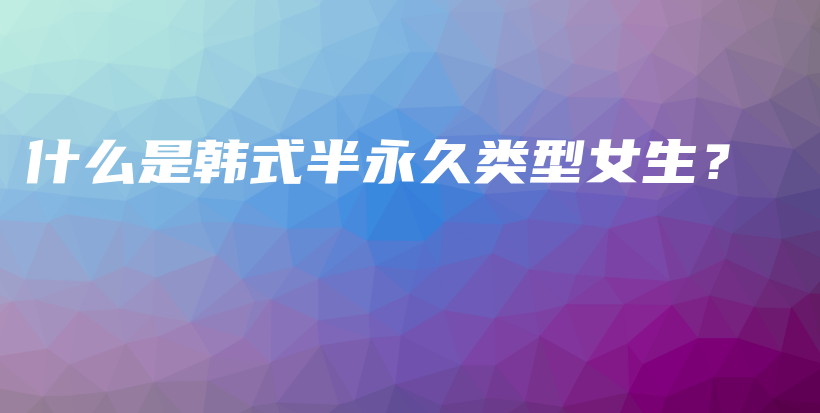 什么是韓式半永久類型女生？插圖