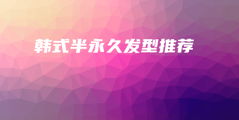 韓式半永久發(fā)型推薦插圖